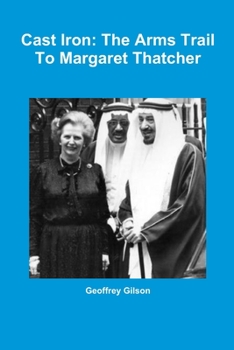 Paperback Cast Iron: The Arms Trail To Margaret Thatcher Book