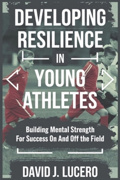 Paperback Developing Resilience in Young Athletes: Building Mental Strength for Success On and Off the Field Book