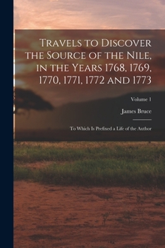 Paperback Travels to Discover the Source of the Nile, in the Years 1768, 1769, 1770, 1771, 1772 and 1773: To Which Is Prefixed a Life of the Author; Volume 1 Book