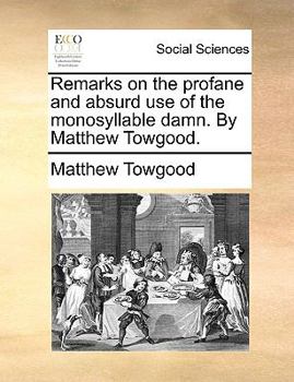 Paperback Remarks on the Profane and Absurd Use of the Monosyllable Damn. by Matthew Towgood. Book