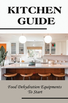 Paperback Kitchen Guide: Food Dehydration Equipments To Start: Essentials Of Food Dehydration Book