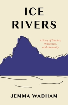 Hardcover Ice Rivers: A Story of Glaciers, Wilderness, and Humanity Book