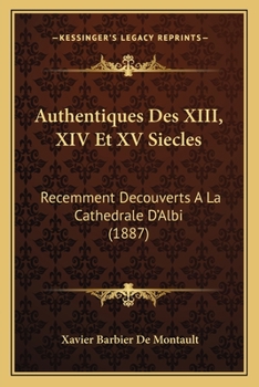 Paperback Authentiques Des XIII, XIV Et XV Siecles: Recemment Decouverts a la Cathedrale D'Albi (1887) [French] Book