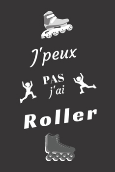 J'peux pas j'ai Roller: Carnet de notes pour sportif / sportive  passionné(e) | 124 pages lignées | format 15,24 x 22,89 cm (French Edition)