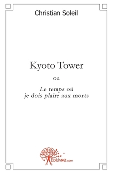 Kyoto Tower: ou Le temps où je dois plaire aux morts