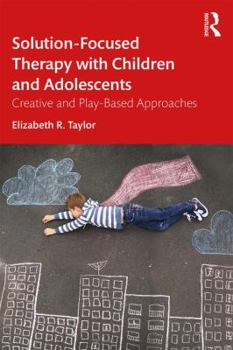 Paperback Solution-Focused Therapy with Children and Adolescents: Creative and Play-Based Approaches Book