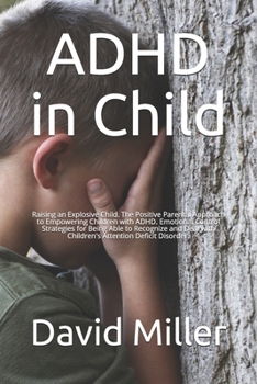 Paperback ADHD in Child: Raising an Explosive Child. The Positive Parental Approach to Empowering Children with ADHD. Emotional Control Strateg Book