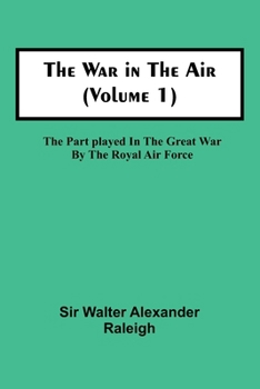 Paperback The War in the Air (Volume 1); The Part played in the Great War by the Royal Air Force Book