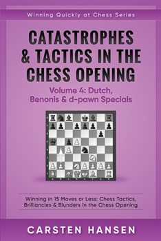 Paperback Catastrophes & Tactics in the Chess Opening - Volume 4: Dutch, Benonis & d-pawn Specials: Winning in 15 Moves or Less: Chess Tactics, Brilliancies & B Book