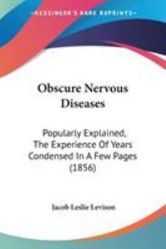 Paperback Obscure Nervous Diseases: Popularly Explained, The Experience Of Years Condensed In A Few Pages (1856) Book