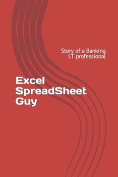 Paperback Excel SpreadSheet Guy: Story of a Banking I.T professional Book