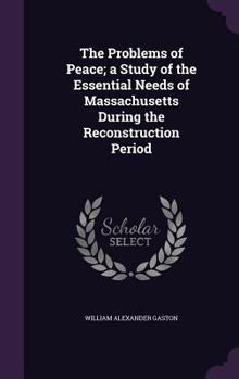 Hardcover The Problems of Peace; a Study of the Essential Needs of Massachusetts During the Reconstruction Period Book