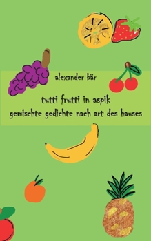 Paperback Tutti Frutti in Aspik: Gemischte Gedichte nach Art des Hauses [German] Book