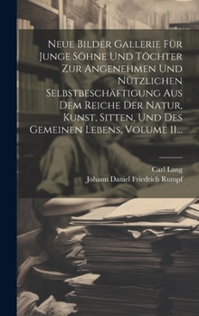 Hardcover Neue Bilder Gallerie Für Junge Söhne Und Töchter Zur Angenehmen Und Nützlichen Selbstbeschäftigung Aus Dem Reiche Der Natur, Kunst, Sitten, Und Des Ge [German] Book