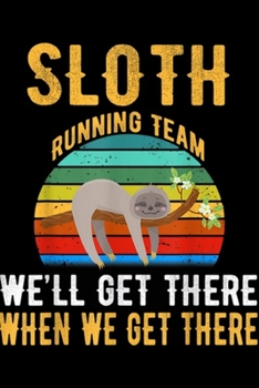 Sloth Running Team we'll get there when we get there: Sloth Running Team We Will Get There When Get There  Journal/Notebook Blank Lined Ruled 6x9 100 Pages