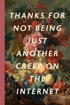 Thanks For Not Being Just Another Creep On The Internet: Blank Lined Notebook Journal: Great Vintage Unique Gift For Boyfriends, Girlfriends, Couples, ... Valentine's Day, Birthdays & Anniversaries