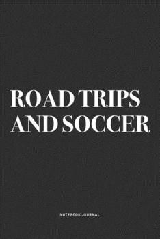 Paperback Road Trips And Soccer: A 6x9 Inch Diary Notebook Journal With A Bold Text Font Slogan On A Matte Cover and 120 Blank Lined Pages Makes A Grea Book