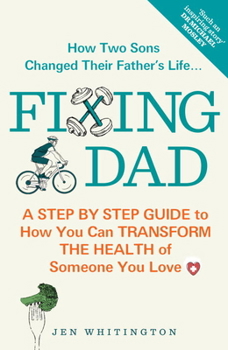 Fixing Dad: How to Transform the Health of Someone You Love