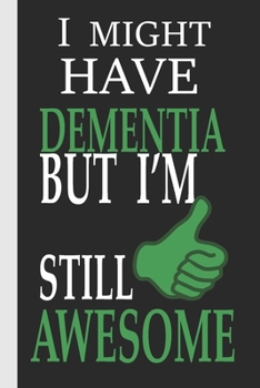 I Might Have Dementia But I'm Still Awesome: Might Have Collection  : Notebook / Journal with Lined Pages