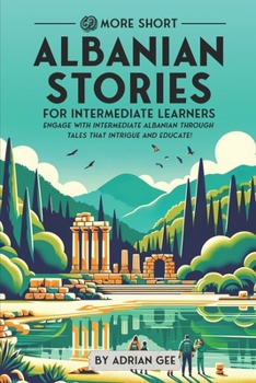 69 More Short Albanian Stories for Intermediate Learners: Engage with Intermediate Albanian Through Tales That Intrigue and Educate! (Albanian Through Stories: A Cultural Journey)
