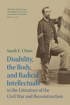 Disability, the Body, and Radical Intellectuals in the Literature of the Civil War and Reconstruction (Cambridge Studies in American Literature and Culture, Series Number 194)