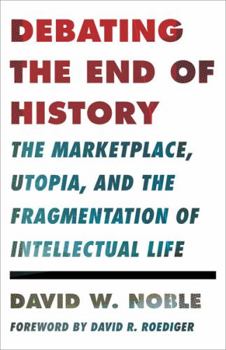 Debating the End of History: The Marketplace, Utopia, and the Fragmentation of Intellectual Life - Book  of the Critical American Studies