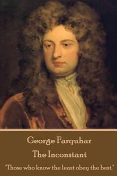 Paperback George Farquhar - The Inconstant: "Those who know the least obey the best." Book