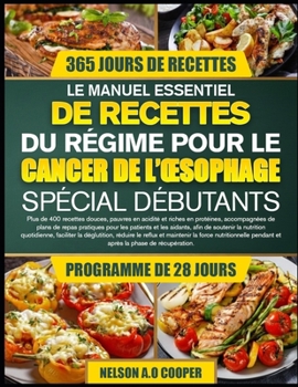 LE MANUEL ESSENTIEL DE RECETTES DU RÉGIME POUR LE CANCER DE L’ŒSOPHAGE SPÉCIAL DÉBUTANTS: Plus de 400 recettes douces, pauvres en acidité et riches en ... aidants, afin de soute... (French Edition)
