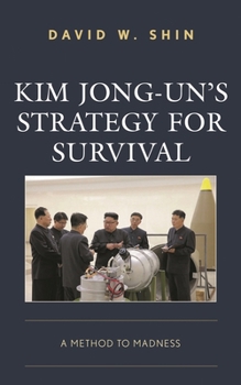 Kim Jong-un's Strategy for Survival: A Method to Madness