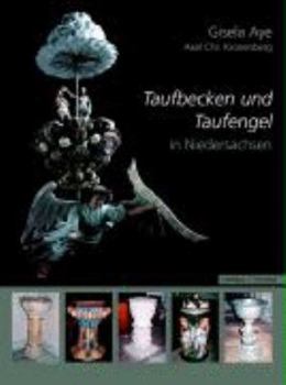 Taufbecken Und Taufengel in Niedersachsen: Vom Ende Des Dreissigjahrigen Krieges Bis Zur Mitte Des 19. Jahrhunderts