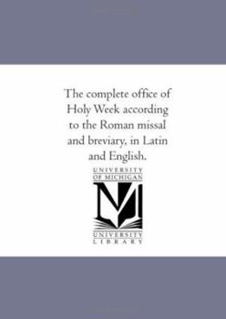 The complete office of Holy Week according to the Roman missal and breviary, in Latin and English.