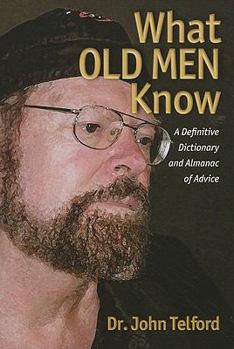 Paperback What Old Men Know: A Definitive Dictionary and Almanac of Advice Book