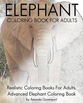 Paperback Elephant Coloring Book For Adults: Realistic Coloring Books For Adults, Advanced Elephant Coloring Book For Stress Relief and Relaxation Book