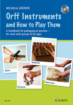 Misc. Orff Instruments and How to Play Them: A Handbook for Pedagogical Practice for Work with Groups of All Ages [With CD (Audio)] Book