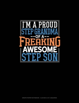 I Am A Proud Step Grandma Of A Freaking Awesome Step Son: Graph Paper Notebook - 0.25 Inch (1/4) Squares