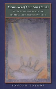 Hardcover Memories of Our Lost Hands: Searching for Feminine Spirituality and Creativity Book