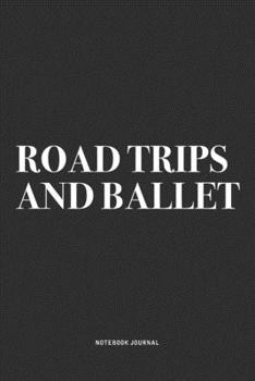Paperback Road Trips And Ballet: A 6x9 Inch Diary Notebook Journal With A Bold Text Font Slogan On A Matte Cover and 120 Blank Lined Pages Makes A Grea Book