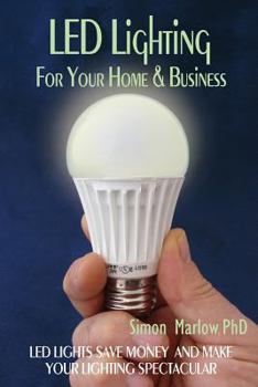 Paperback LED Lighting for your Home & Business: LED Lights Save Money and Make Your Home Lighting Spectacular Book