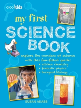 Paperback My First Science Book: Explore the Wonders of Science with This Fun-Filled Guide: Kitchen Chemistry, Fantastic Physics, Backyard Biology Book