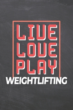Live Love Play Weightlifting: Weightlifting Notebook, Planner or Journal | Size 6 x 9 | 110 Dot Grid Pages | Office Equipment, Supplies |Funny Weightlifting Gift Idea for Christmas or Birthday