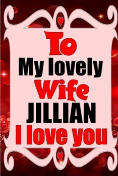 Paperback To my lovely wife JILLIAN I love you: Blank Lined composition love notebook and journal it will be the best valentines day gift for wife from husband. Book