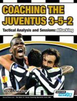 Paperback Coaching the Juventus 3-5-2 - Tactical Analysis and Sessions: Attacking Book