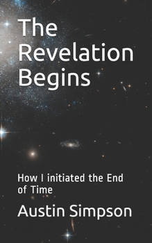 Paperback The Revelation Begins: How I initiated the End of Time Book