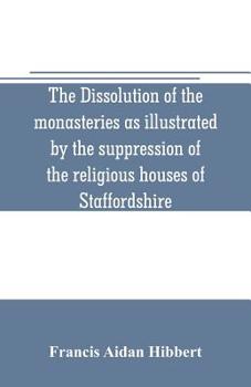 Paperback The dissolution of the monasteries as illustrated by the suppression of the religious houses of Staffordshire Book