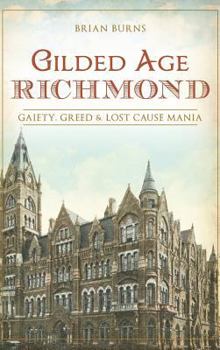 Hardcover Gilded Age Richmond: Gaiety, Greed & Lost Cause Mania Book
