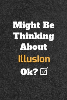 Might Be Thinking about Illusion Ok? Funny /Lined Notebook/Journal Great Office School Writing Note Taking : Lined Notebook/ Journal 120 Pages , Soft Cover , Matte Finish