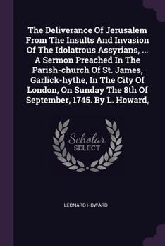 Paperback The Deliverance Of Jerusalem From The Insults And Invasion Of The Idolatrous Assyrians, ... A Sermon Preached In The Parish-church Of St. James, Garli Book