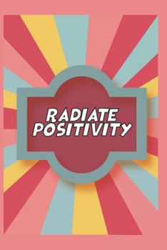 Paperback Radiate Positivity Journal: 6*9 Journal For Writing Down Daily Habits, Diary, Notebook, (Positivity Rainbow Themed) Book