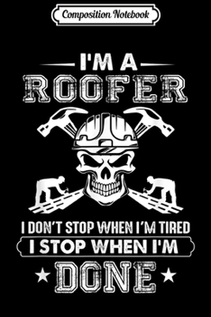 Composition Notebook: I'm A ROOFER I don't Stop When I tired  Journal/Notebook Blank Lined Ruled 6x9 100 Pages