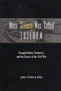 Paperback When Slavery Was Called Freedom: Evangelicalism, Proslavery, and the Causes of the Civil War Book